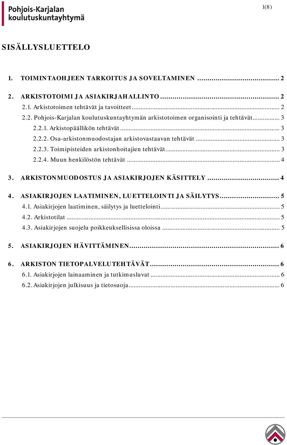 ARKISTONMUODOSTUS JA ASIAKIRJOJEN KÄSITTELY... 4 4. ASIAKIRJOJEN LAATIMINEN, LUETTELOINTI JA SÄILYTYS... 5 4.1. Asiakirjojen laatiminen, säilytys ja luettelointi... 5 4.2. Arkistotilat... 5 4.3.