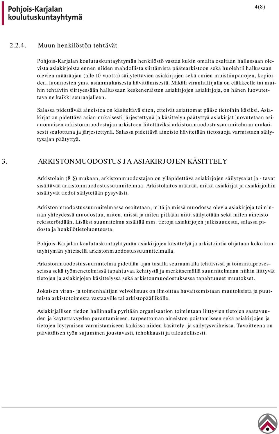 Mikäli viranhaltijalla on eläkkeelle tai muihin tehtäviin siirtyessään hallussaan keskeneräisten asiakirjojen asiakirjoja, on hänen luovutettava ne kaikki seuraajalleen.