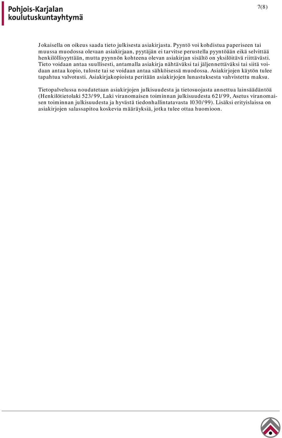 on yksilöitävä riittävästi. Tieto voidaan antaa suullisesti, antamalla asiakirja nähtäväksi tai jäljennettäväksi tai siitä voidaan antaa kopio, tuloste tai se voidaan antaa sähköisessä muodossa.