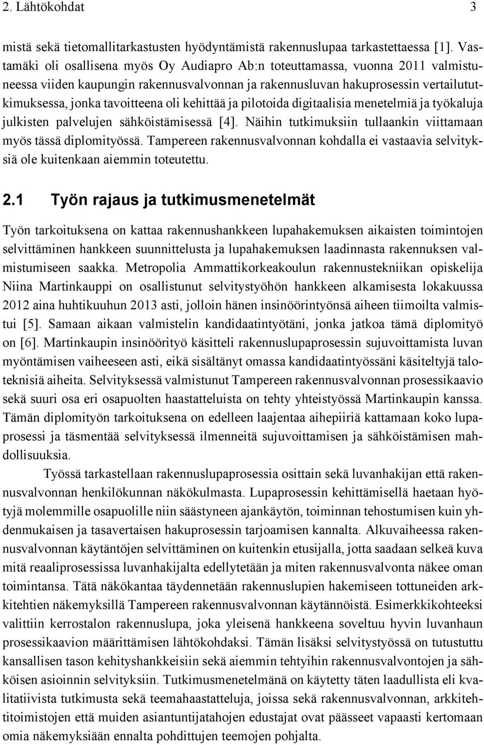 kehittää ja pilotoida digitaalisia menetelmiä ja työkaluja julkisten palvelujen sähköistämisessä [4]. Näihin tutkimuksiin tullaankin viittamaan myös tässä diplomityössä.