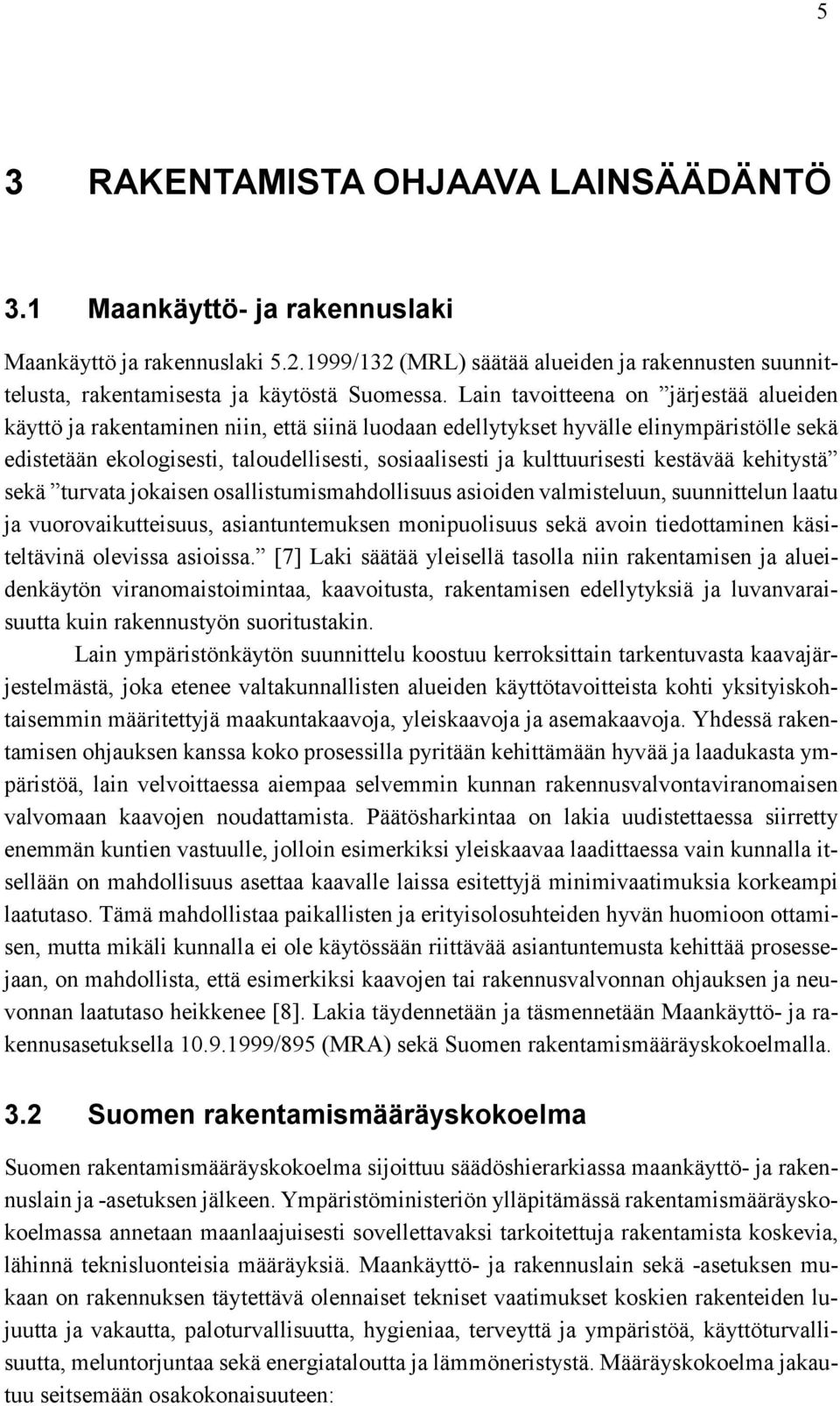 Lain tavoitteena on järjestää alueiden käyttö ja rakentaminen niin, että siinä luodaan edellytykset hyvälle elinympäristölle sekä edistetään ekologisesti, taloudellisesti, sosiaalisesti ja