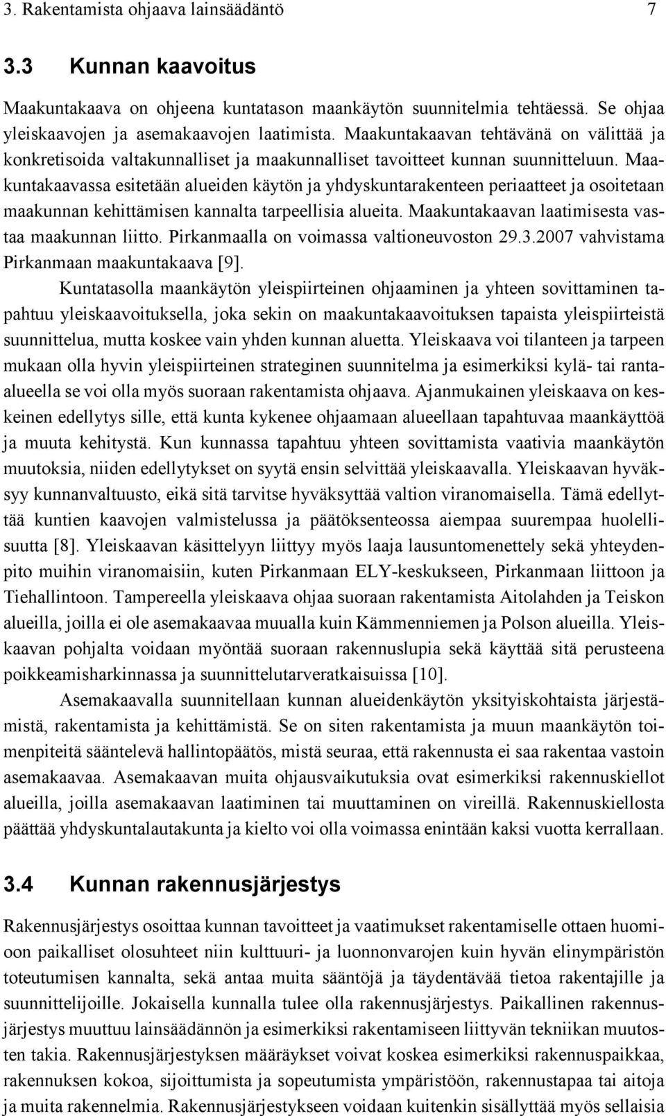 Maakuntakaavassa esitetään alueiden käytön ja yhdyskuntarakenteen periaatteet ja osoitetaan maakunnan kehittämisen kannalta tarpeellisia alueita. Maakuntakaavan laatimisesta vastaa maakunnan liitto.