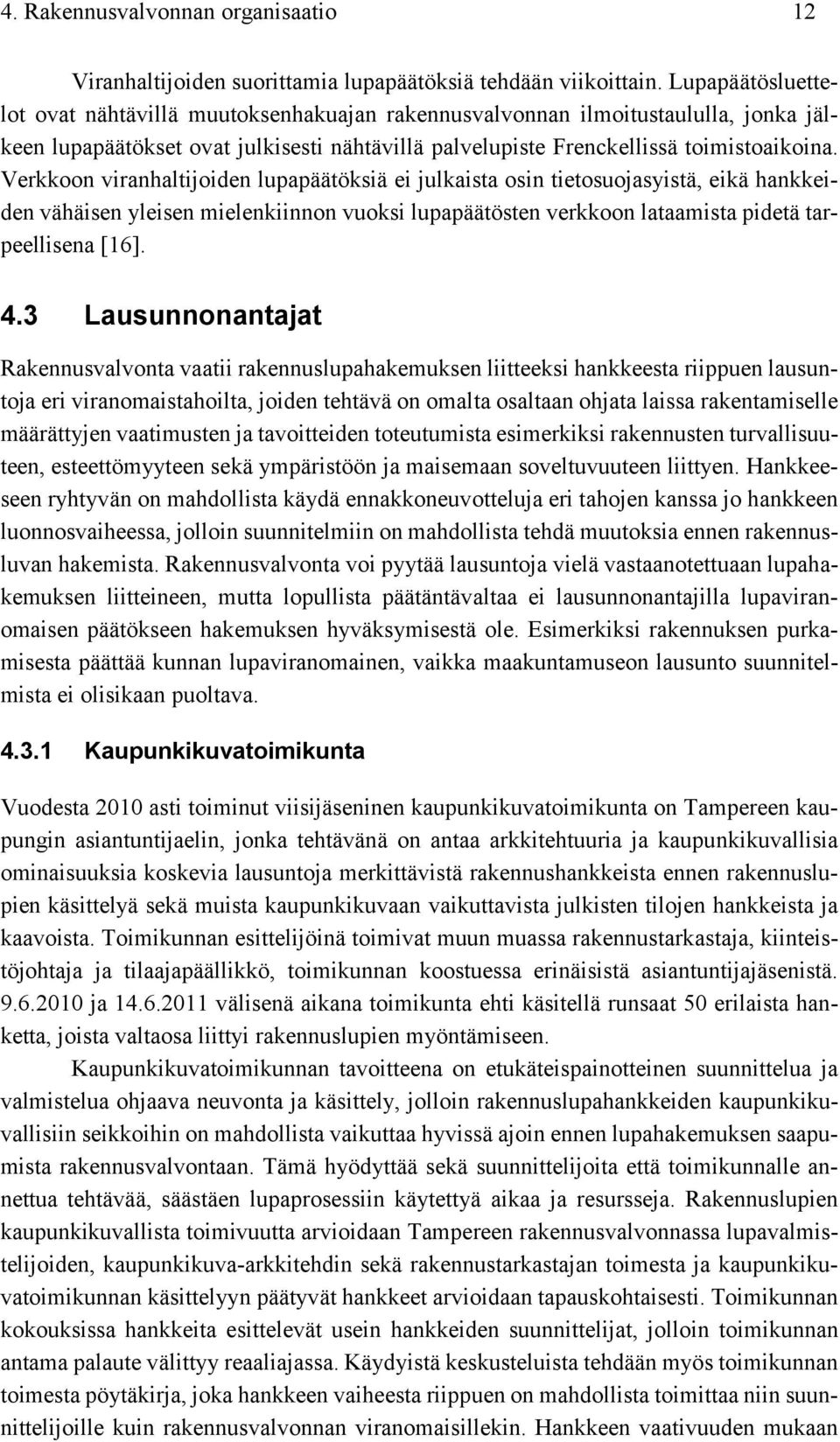 Verkkoon viranhaltijoiden lupapäätöksiä ei julkaista osin tietosuojasyistä, eikä hankkeiden vähäisen yleisen mielenkiinnon vuoksi lupapäätösten verkkoon lataamista pidetä tarpeellisena [16]. 4.