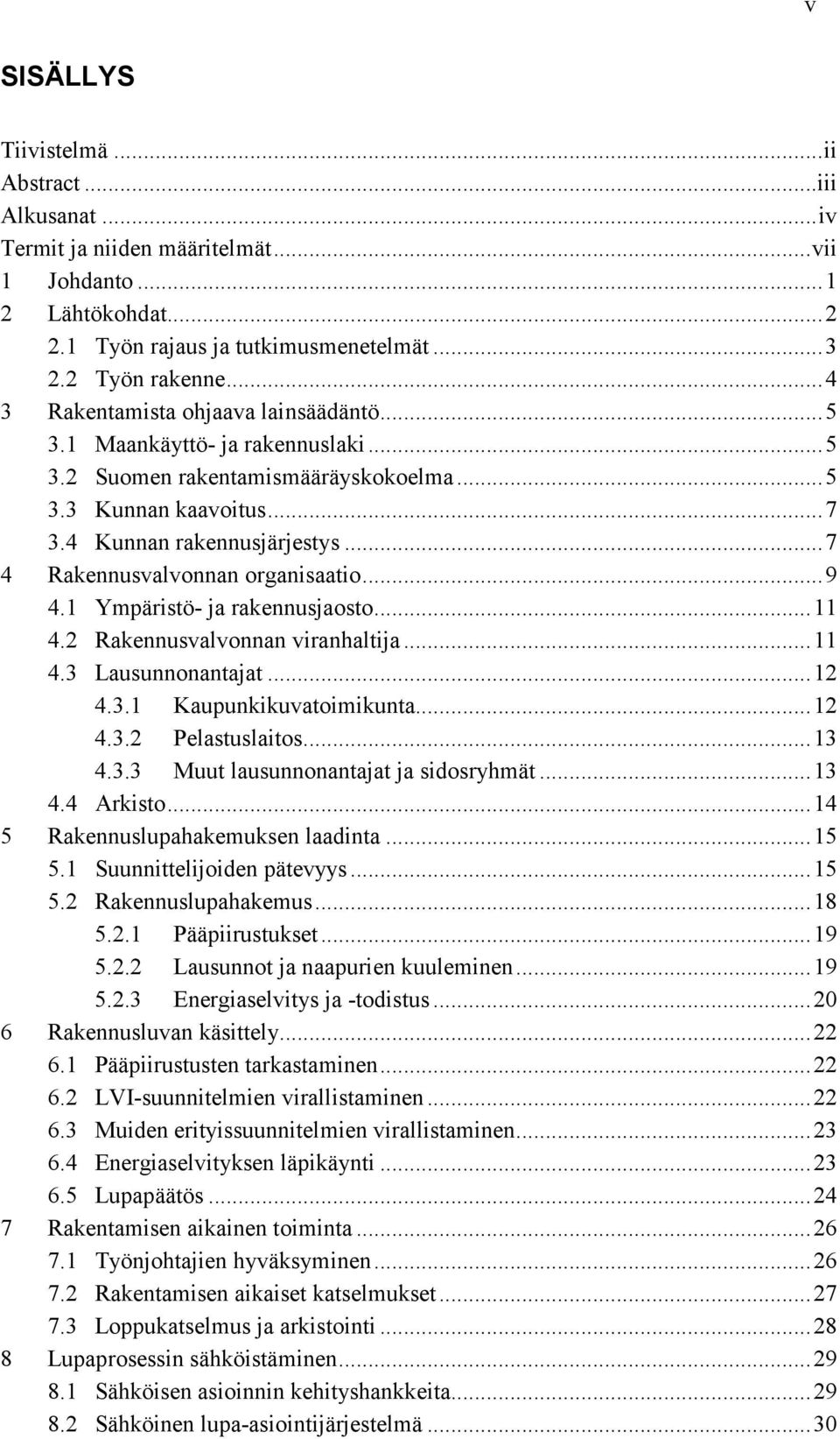 ..7 4 Rakennusvalvonnan organisaatio...9 4.1 Ympäristö- ja rakennusjaosto...11 4.2 Rakennusvalvonnan viranhaltija...11 4.3 Lausunnonantajat...12 4.3.1 Kaupunkikuvatoimikunta...12 4.3.2 Pelastuslaitos.