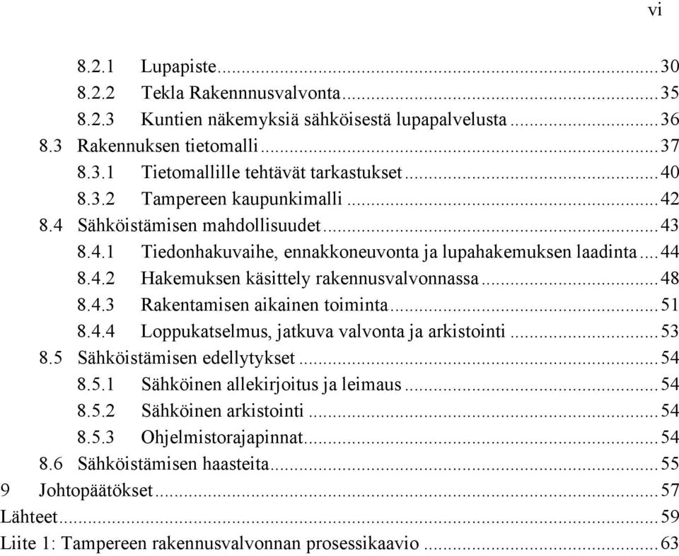 ..48 8.4.3 Rakentamisen aikainen toiminta...51 8.4.4 Loppukatselmus, jatkuva valvonta ja arkistointi...53 8.5 Sähköistämisen edellytykset...54 8.5.1 Sähköinen allekirjoitus ja leimaus...54 8.5.2 Sähköinen arkistointi.