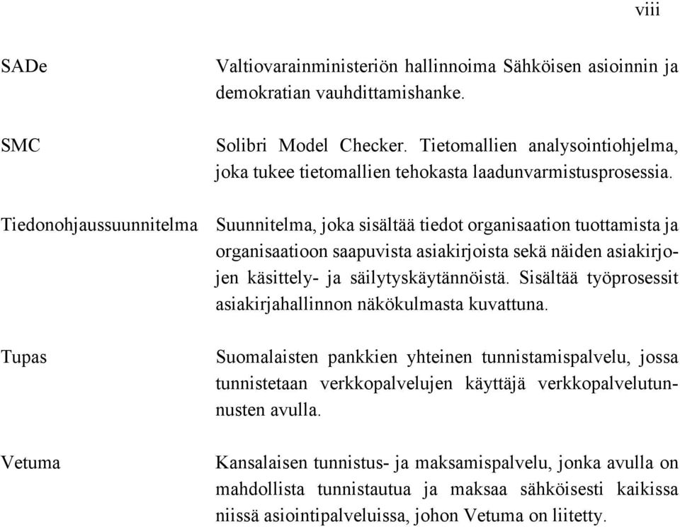 Suunnitelma, joka sisältää tiedot organisaation tuottamista ja organisaatioon saapuvista asiakirjoista sekä näiden asiakirjojen käsittely- ja säilytyskäytännöistä.