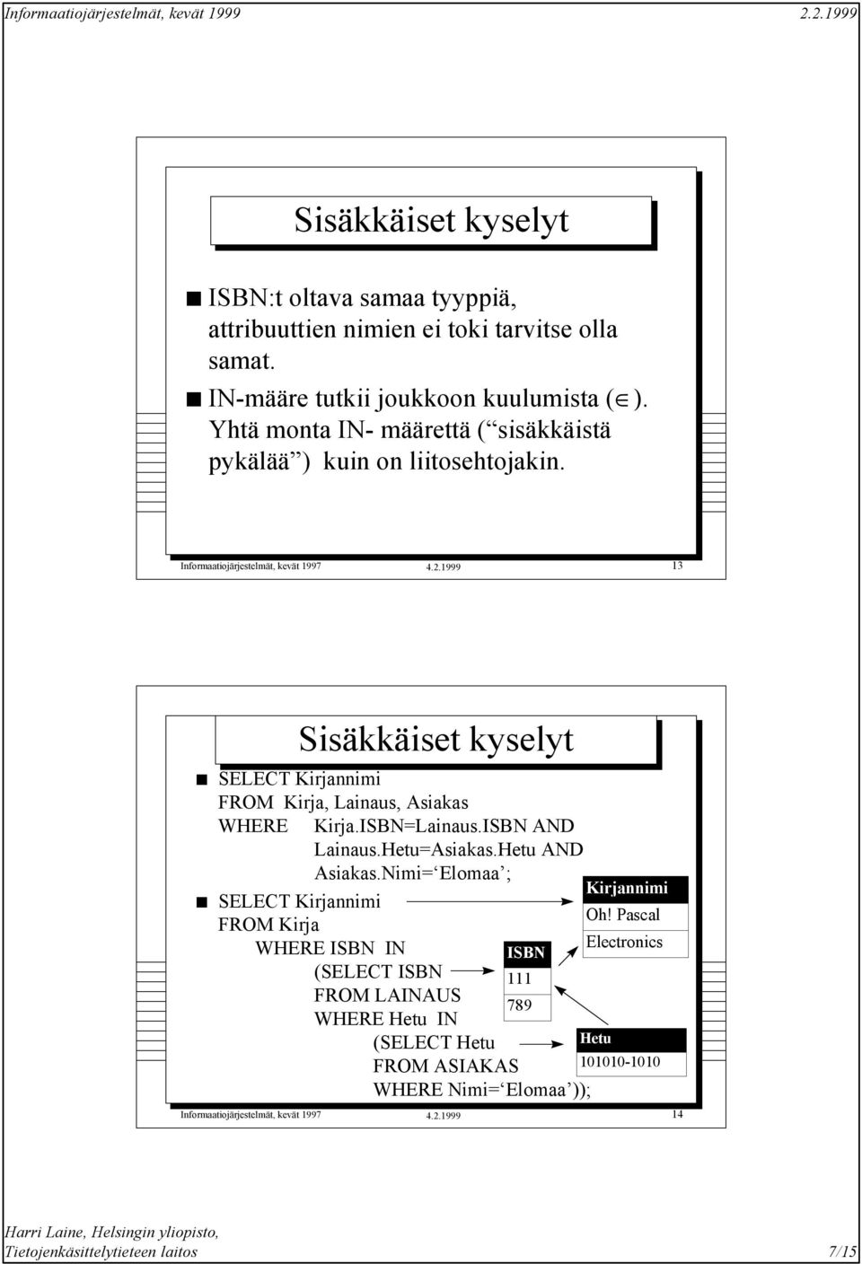 1999 13 Sisäkkäiset kyselyt SELECT Kirjannimi FROM Kirja, Lainaus, Asiakas WHERE Kirja.ISBN=Lainaus.ISBN AND Lainaus.Hetu=Asiakas.Hetu AND Asiakas.
