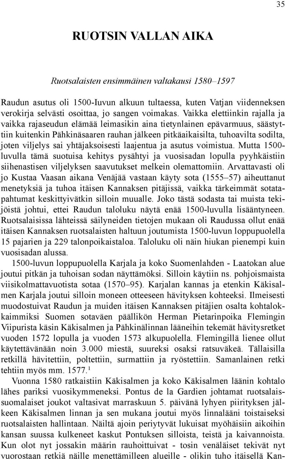 sai yhtäjaksoisesti laajentua ja asutus voimistua. Mutta 1500- luvulla tämä suotuisa kehitys pysähtyi ja vuosisadan lopulla pyyhkäistiin siihenastisen viljelyksen saavutukset melkein olemattomiin.