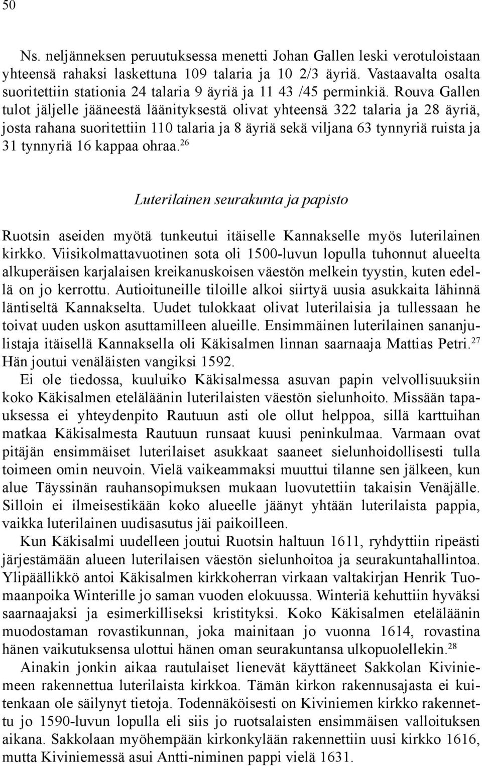 Rouva Gallen tulot jäljelle jääneestä läänityksestä olivat yhteensä 322 talaria ja 28 äyriä, josta rahana suoritettiin 110 talaria ja 8 äyriä sekä viljana 63 tynnyriä ruista ja 31 tynnyriä 16 kappaa