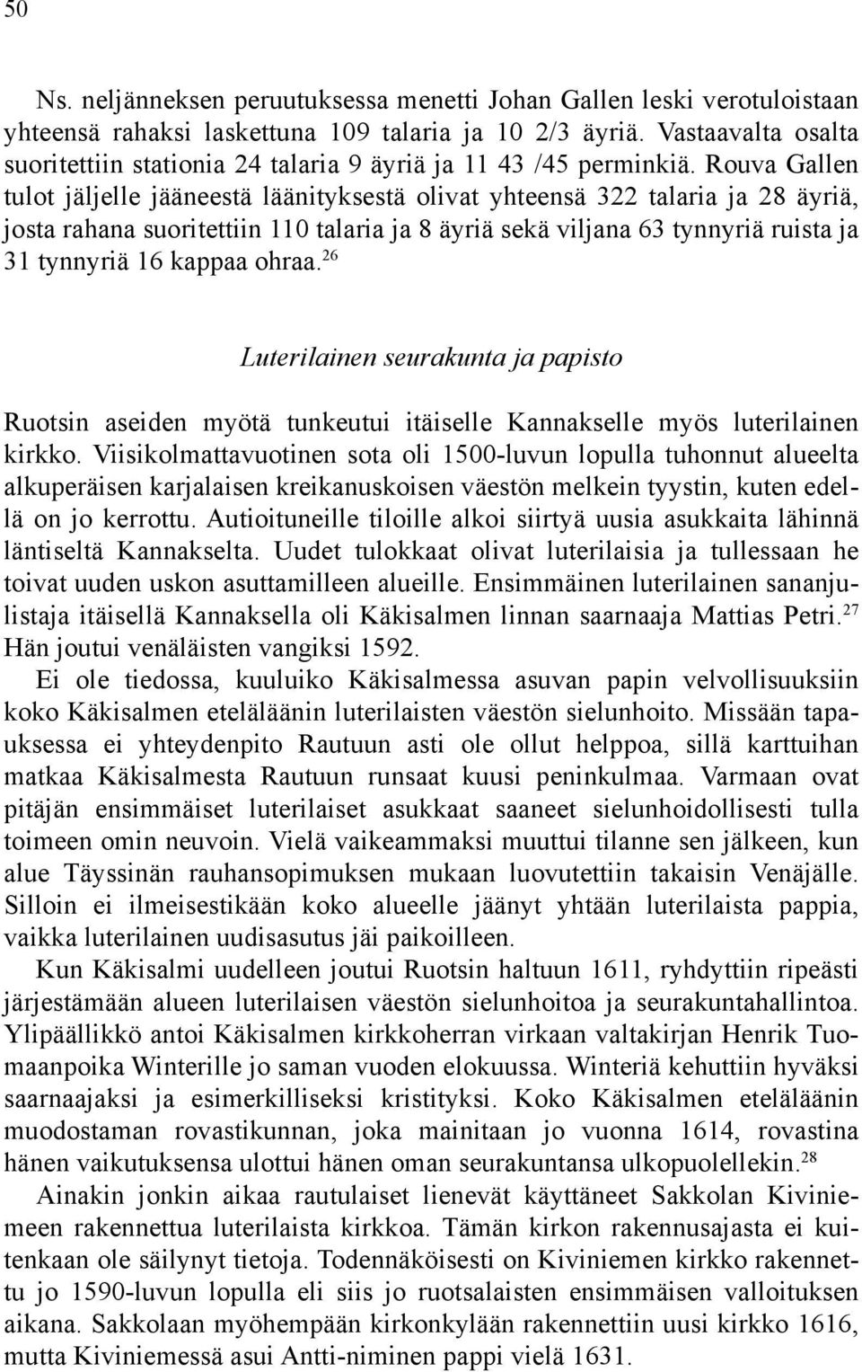 Rouva Gallen tulot jäljelle jääneestä läänityksestä olivat yhteensä 322 talaria ja 28 äyriä, josta rahana suoritettiin 110 talaria ja 8 äyriä sekä viljana 63 tynnyriä ruista ja 31 tynnyriä 16 kappaa