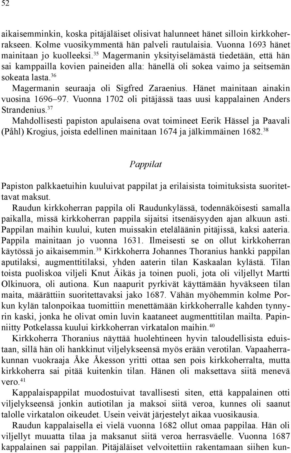 Hänet mainitaan ainakin vuosina 1696 97. Vuonna 1702 oli pitäjässä taas uusi kappalainen Anders Strandenius.