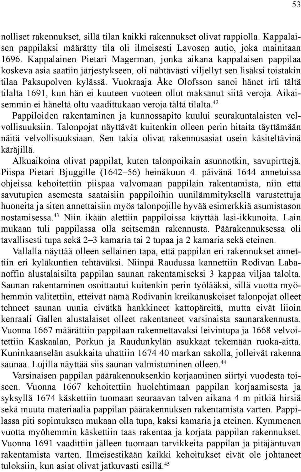 Vuokraaja Åke Olofsson sanoi hänet irti tältä tilalta 1691, kun hän ei kuuteen vuoteen ollut maksanut siitä veroja. Aikaisemmin ei häneltä oltu vaadittukaan veroja tältä tilalta.