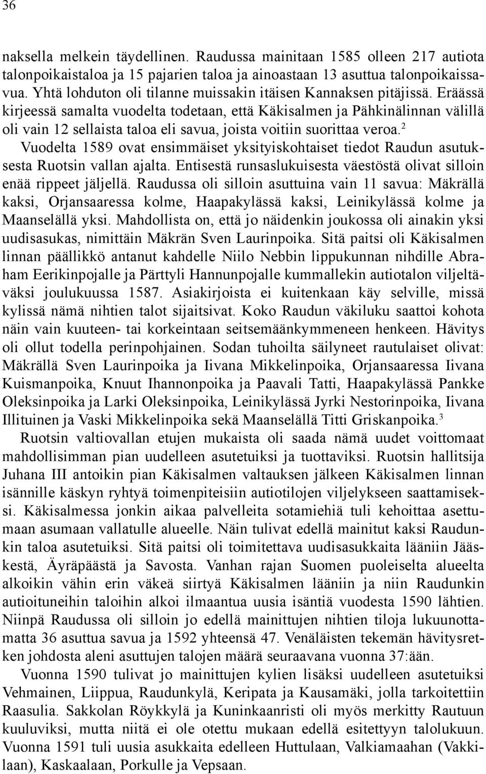 Eräässä kirjeessä samalta vuodelta todetaan, että Käkisalmen ja Pähkinälinnan välillä oli vain 12 sellaista taloa eli savua, joista voitiin suorittaa veroa.