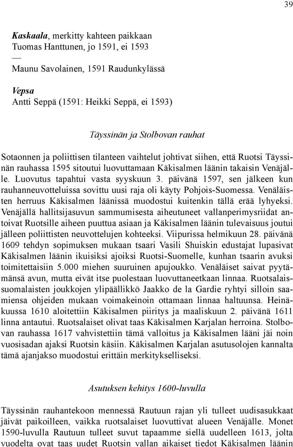 päivänä 1597, sen jälkeen kun rauhanneuvotteluissa sovittu uusi raja oli käyty Pohjois-Suomessa. Venäläisten herruus Käkisalmen läänissä muodostui kuitenkin tällä erää lyhyeksi.