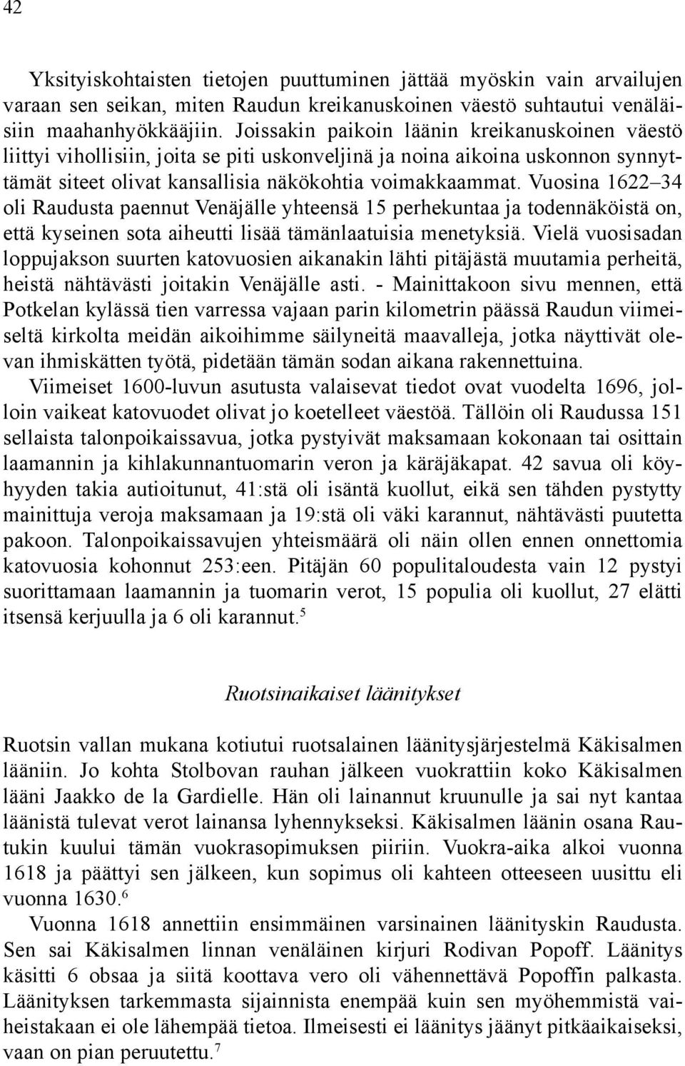 Vuosina 1622 34 oli Raudusta paennut Venäjälle yhteensä 15 perhekuntaa ja todennäköistä on, että kyseinen sota aiheutti lisää tämänlaatuisia menetyksiä.