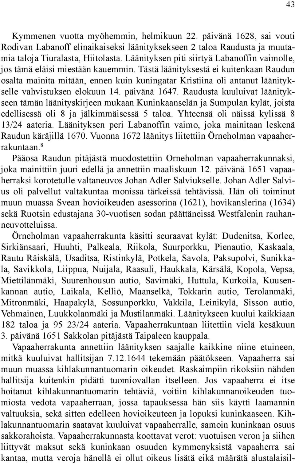 Tästä läänityksestä ei kuitenkaan Raudun osalta mainita mitään, ennen kuin kuningatar Kristiina oli antanut läänitykselle vahvistuksen elokuun 14. päivänä 1647.