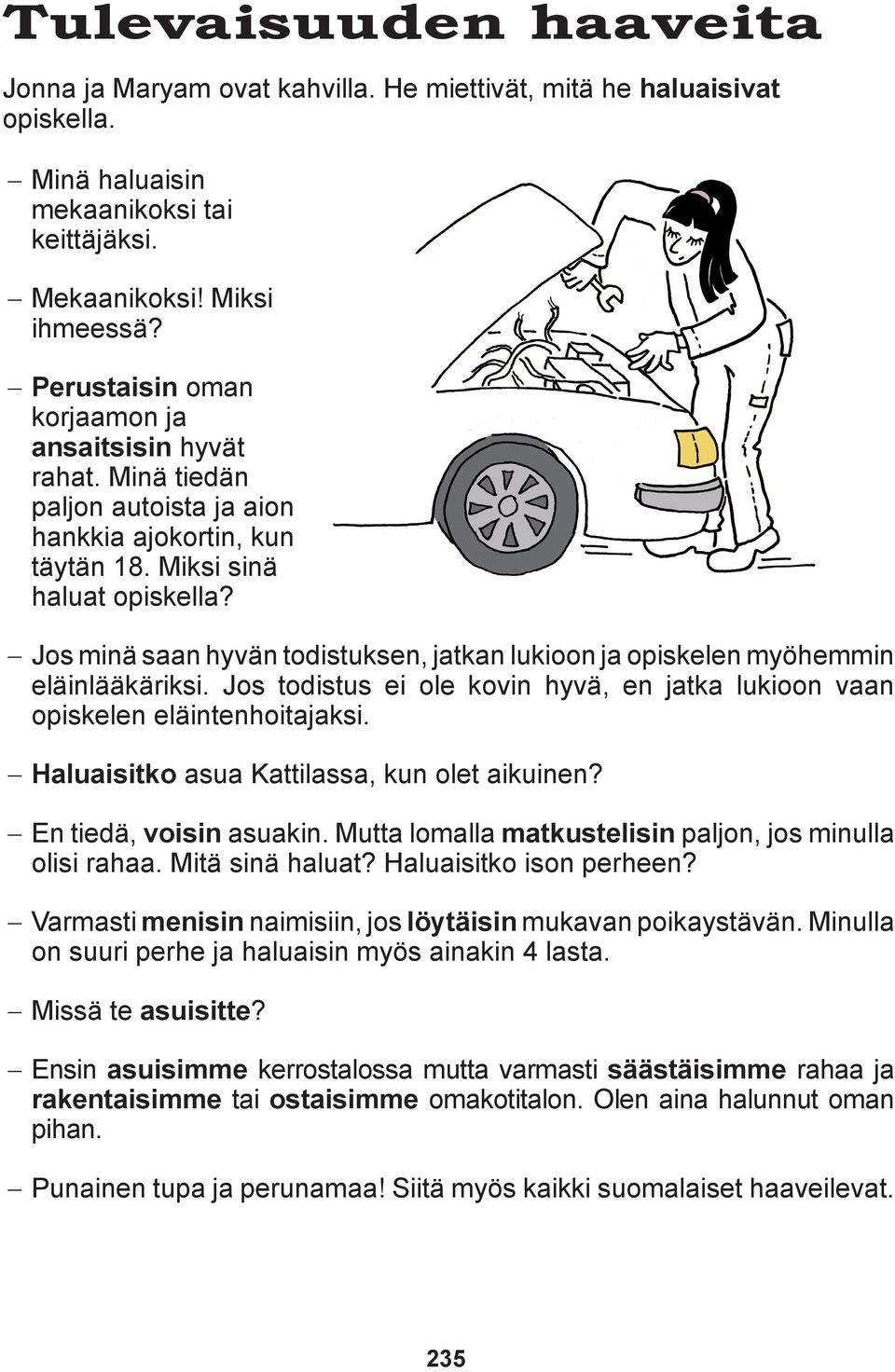 Jos minä saan hyvän todistuksen, jatkan lukioon ja opiskelen myöhemmin eläinlääkäriksi. Jos todistus ei ole kovin hyvä, en jatka lukioon vaan opiskelen eläintenhoitajaksi.