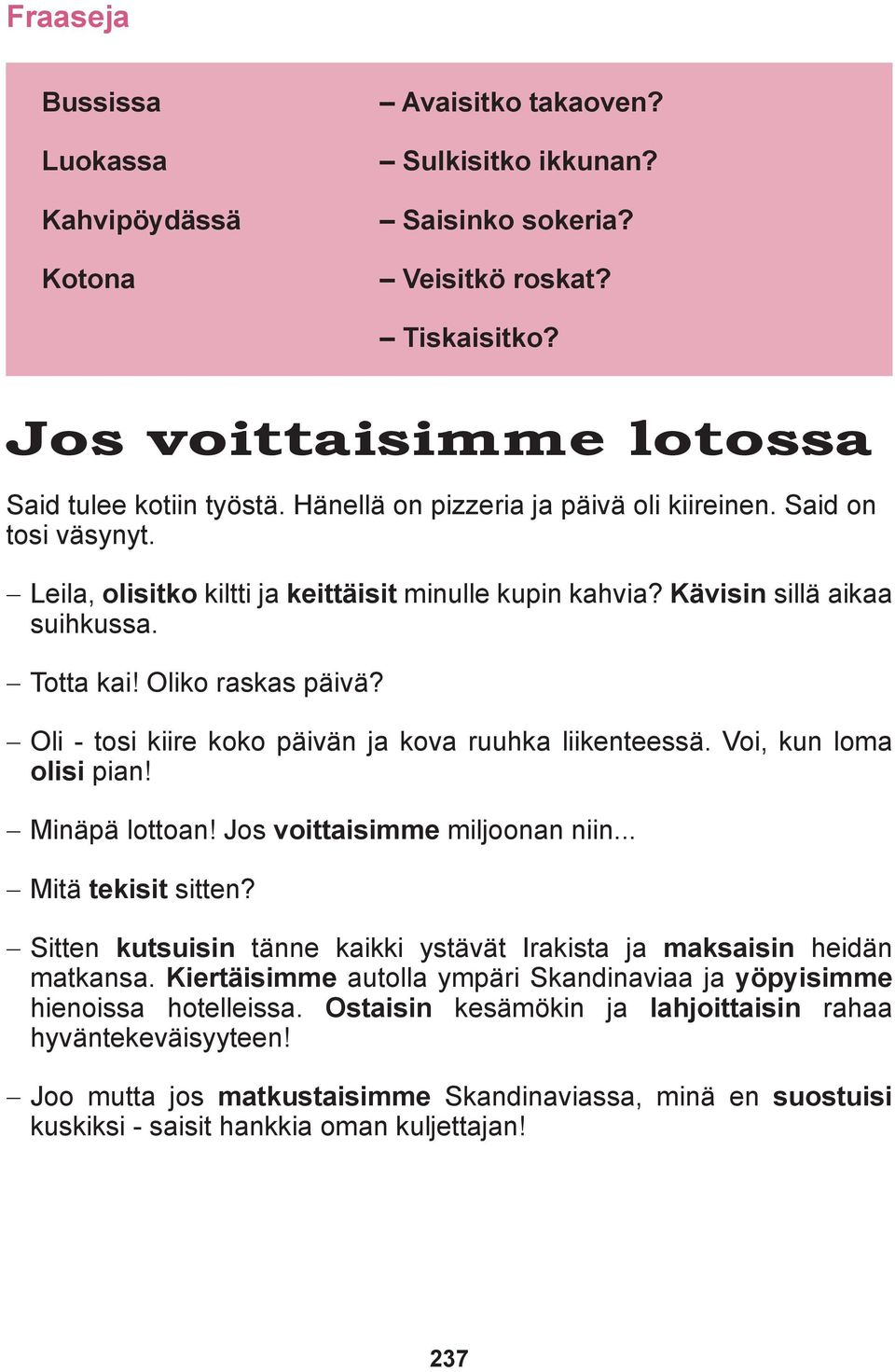 Oli - tosi kiire koko päivän ja kova ruuhka liikenteessä. Voi, kun loma olisi pian! Minäpä lottoan! Jos voittaisimme miljoonan niin... Mitä tekisit sitten?