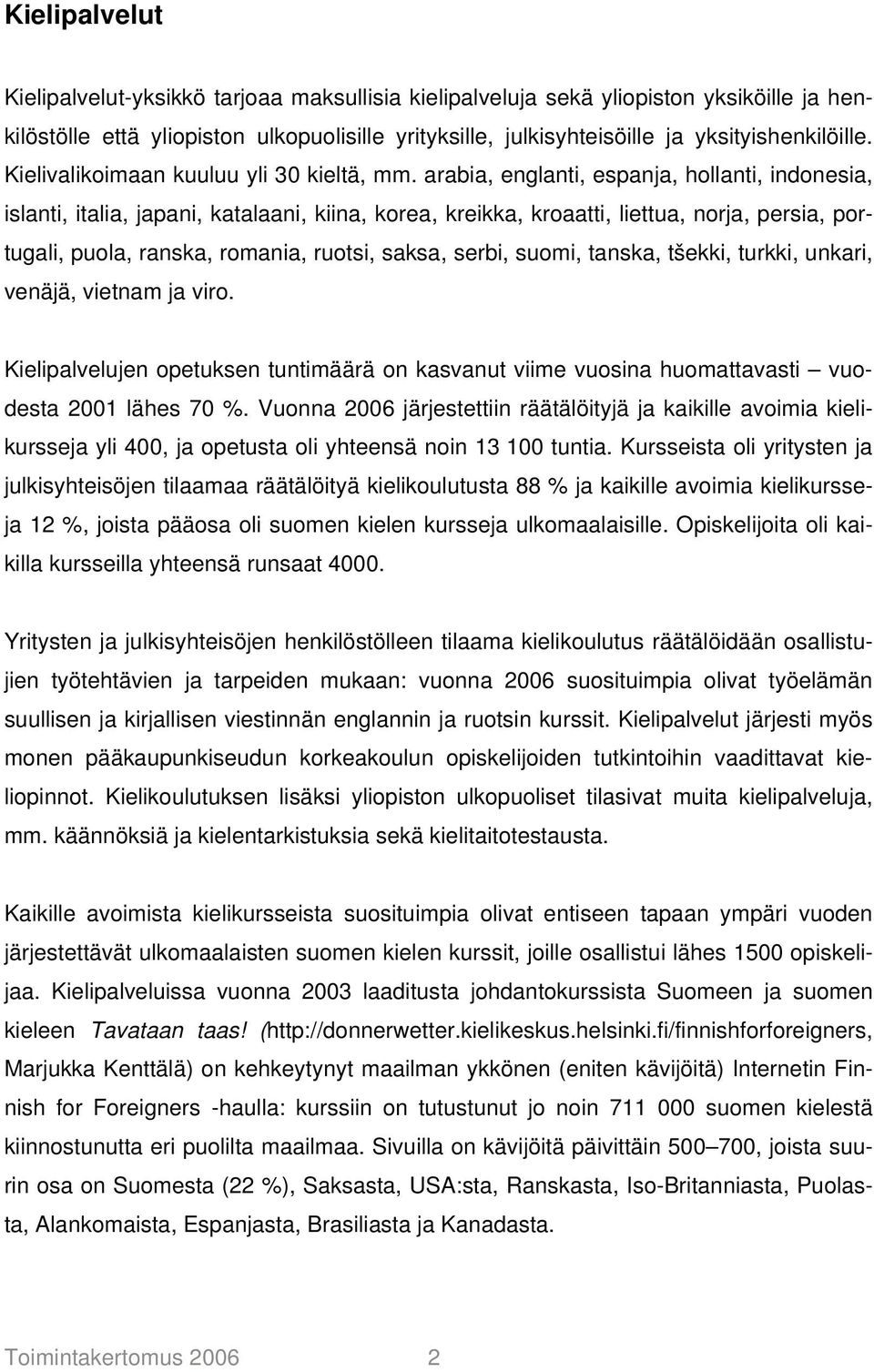 arabia, englanti, espanja, hollanti, indonesia, islanti, italia, japani, katalaani, kiina, korea, kreikka, kroaatti, liettua, norja, persia, portugali, puola, ranska, romania, ruotsi, saksa, serbi,