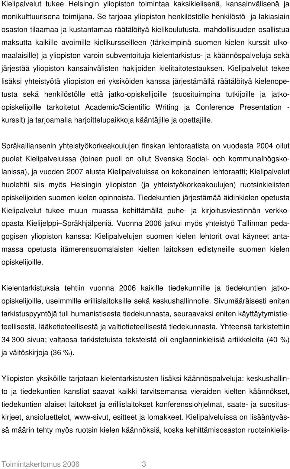 (tärkeimpinä suomen kielen kurssit ulkomaalaisille) ja yliopiston varoin subventoituja kielentarkistus- ja käännöspalveluja sekä järjestää yliopiston kansainvälisten hakijoiden kielitaitotestauksen.