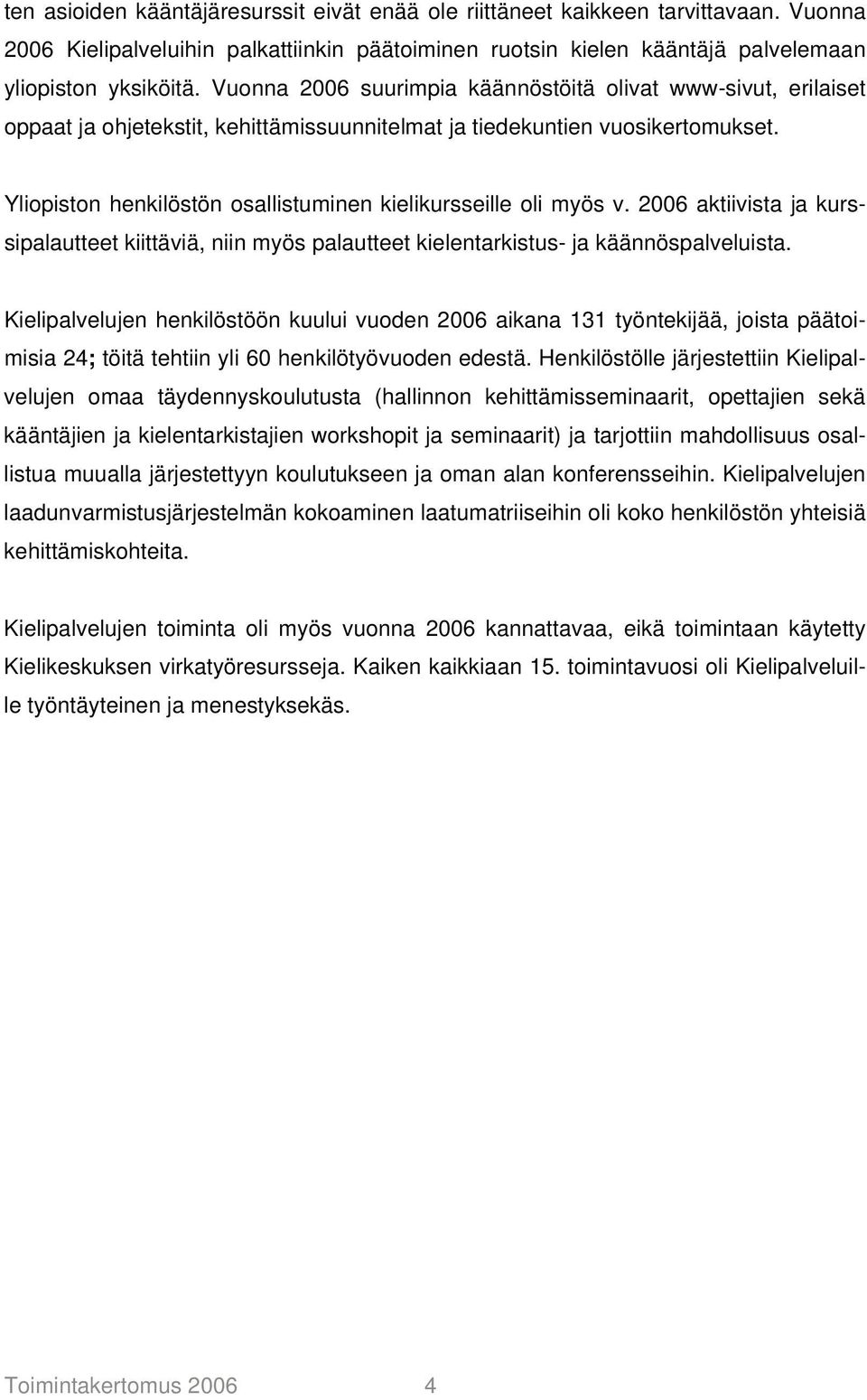 Yliopiston henkilöstön osallistuminen kielikursseille oli myös v. 2006 aktiivista ja kurssipalautteet kiittäviä, niin myös palautteet kielentarkistus- ja käännöspalveluista.