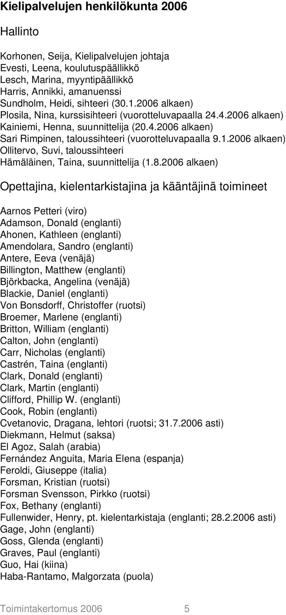 8.2006 alkaen) Opettajina, kielentarkistajina ja kääntäjinä toimineet Aarnos Petteri (viro) Adamson, Donald (englanti) Ahonen, Kathleen (englanti) Amendolara, Sandro (englanti) Antere, Eeva (venäjä)