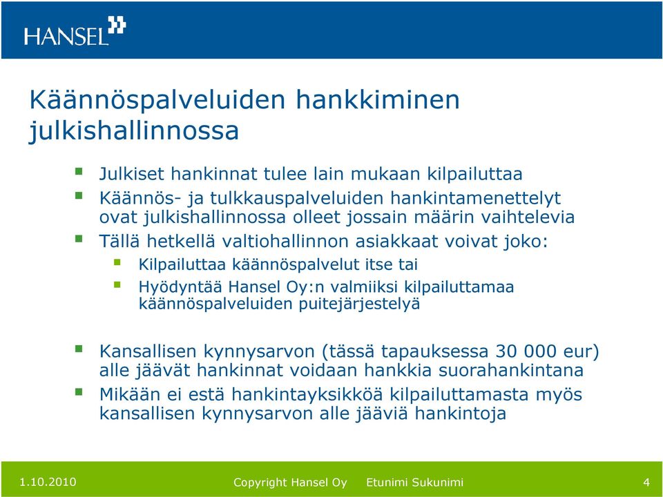 Hyödyntää Hansel Oy:n valmiiksi kilpailuttamaa käännöspalveluiden puitejärjestelyä Kansallisen kynnysarvon (tässä tapauksessa 30 000 eur) alle jäävät