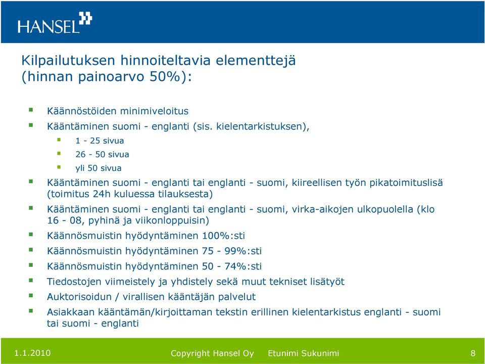 suomi - englanti tai englanti - suomi, virka-aikojen ulkopuolella (klo 16-08, pyhinä ja viikonloppuisin) Käännösmuistin hyödyntäminen 100%:sti Käännösmuistin hyödyntäminen 75-99%:sti