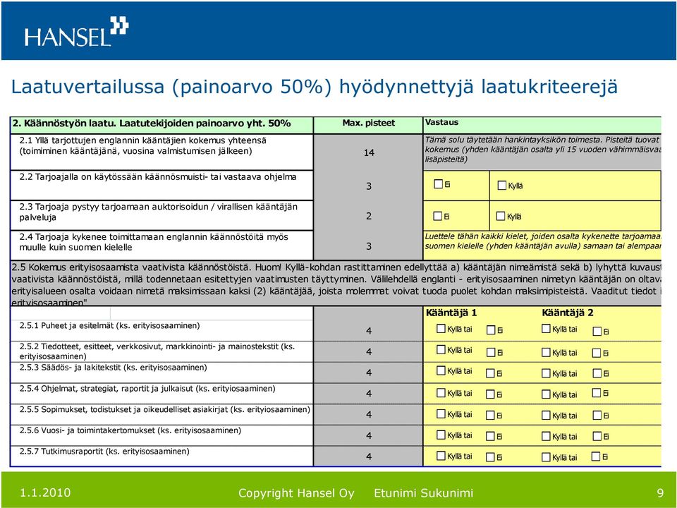 Pisteitä tuovat ainoastaan vä kokemus (yhden kääntäjän osalta yli 15 vuoden vähimmäisvaatimukset ylitt lisäpisteitä) 2.2 Tarjoajalla on käytössään käännösmuisti- tai vastaava ohjelma 3 Kyllä 2.