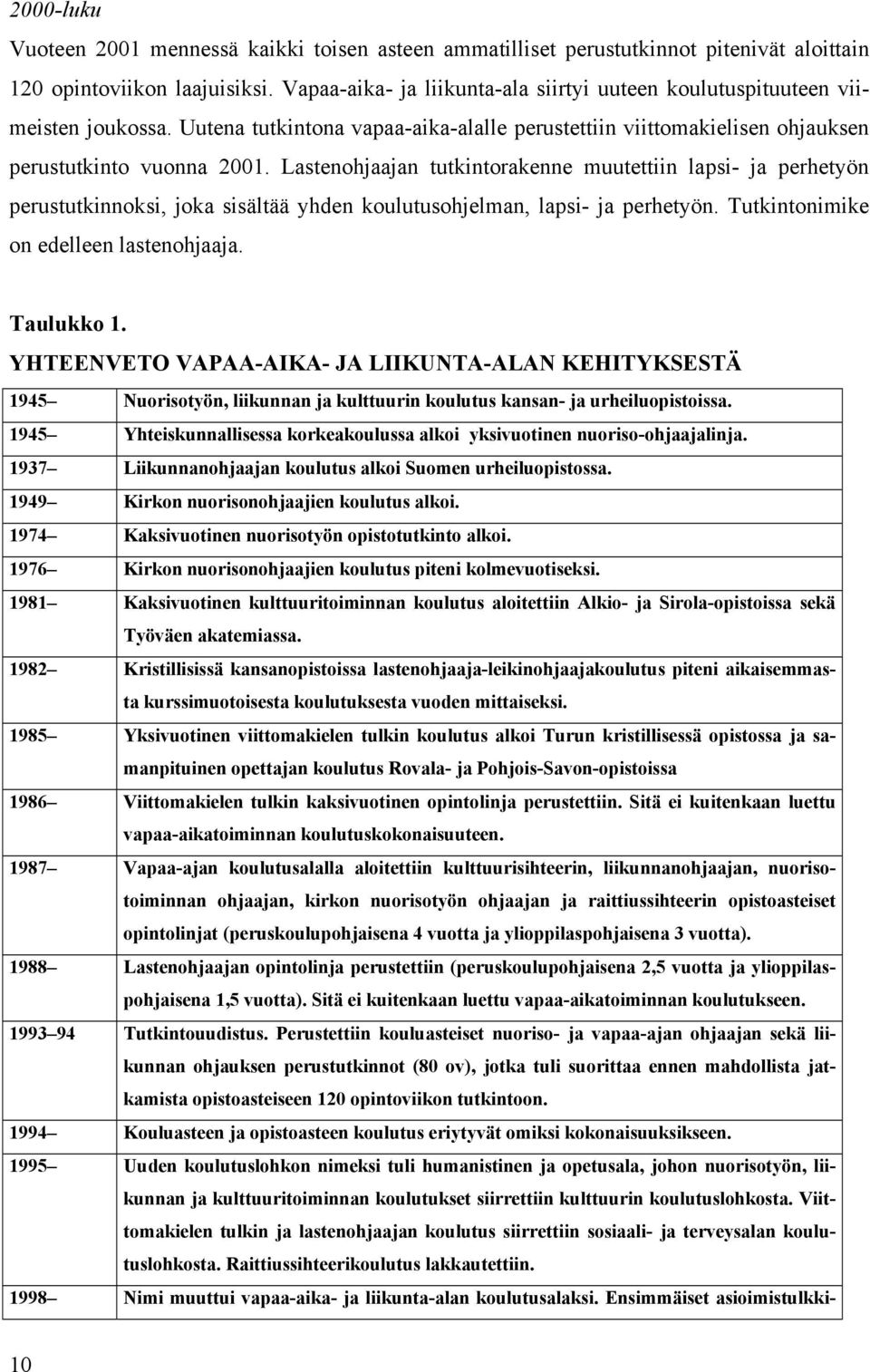 Lastenohjaajan tutkintorakenne muutettiin lapsi- ja perhetyön perustutkinnoksi, joka sisältää yhden koulutusohjelman, lapsi- ja perhetyön. Tutkintonimike on edelleen lastenohjaaja. Taulukko 1.