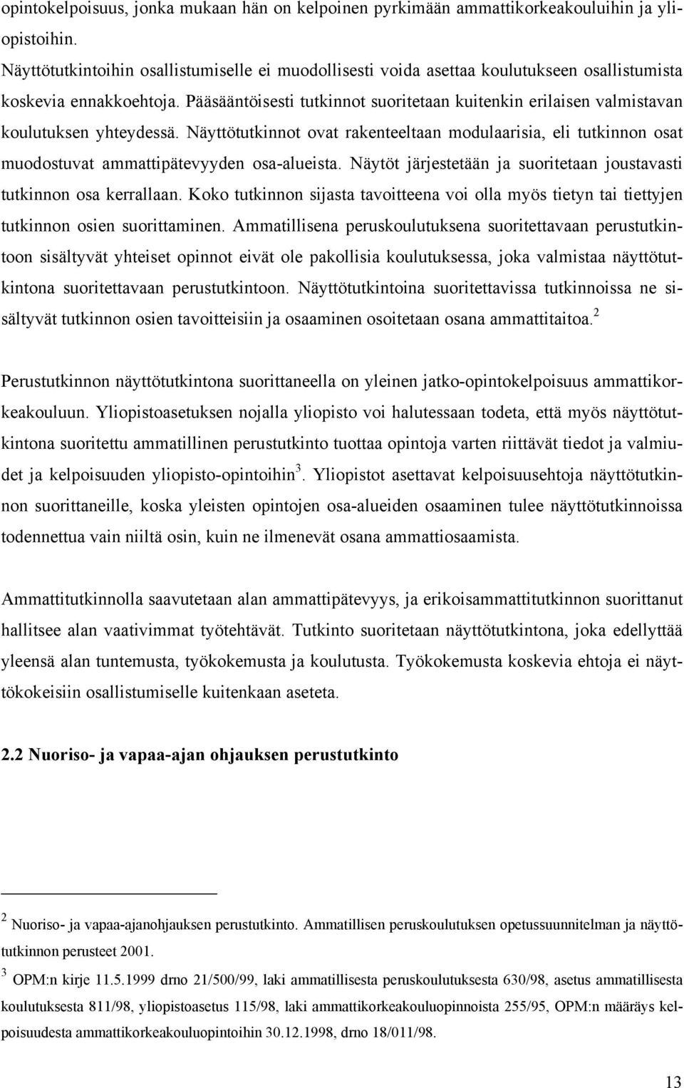 Pääsääntöisesti tutkinnot suoritetaan kuitenkin erilaisen valmistavan koulutuksen yhteydessä.