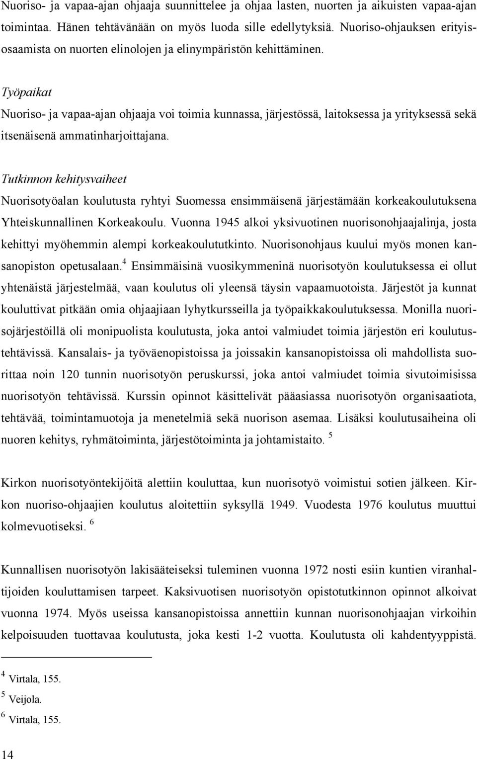 Työpaikat Nuoriso- ja vapaa-ajan ohjaaja voi toimia kunnassa, järjestössä, laitoksessa ja yrityksessä sekä itsenäisenä ammatinharjoittajana.