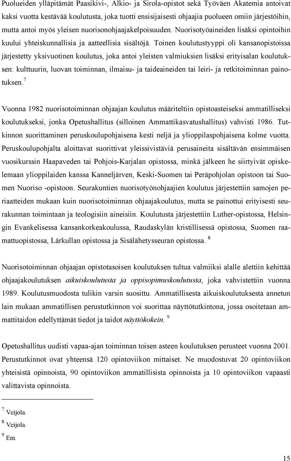 Toinen koulutustyyppi oli kansanopistoissa järjestetty yksivuotinen koulutus, joka antoi yleisten valmiuksien lisäksi erityisalan koulutuksen: kulttuurin, luovan toiminnan, ilmaisu- ja taideaineiden