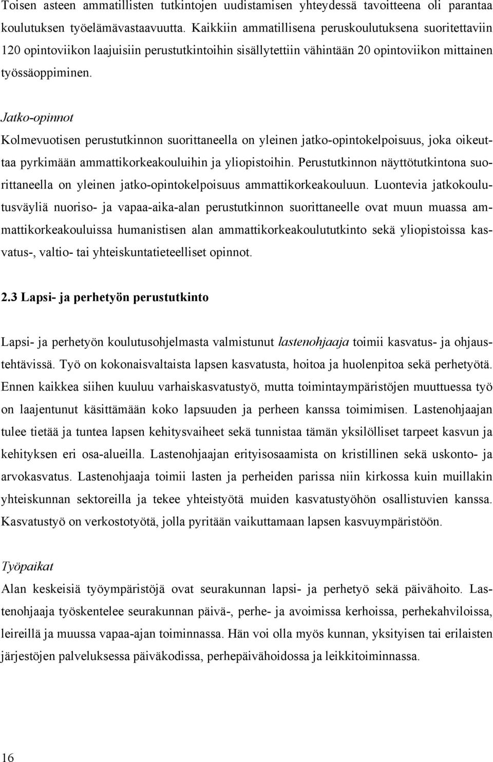 Jatko-opinnot Kolmevuotisen perustutkinnon suorittaneella on yleinen jatko-opintokelpoisuus, joka oikeuttaa pyrkimään ammattikorkeakouluihin ja yliopistoihin.