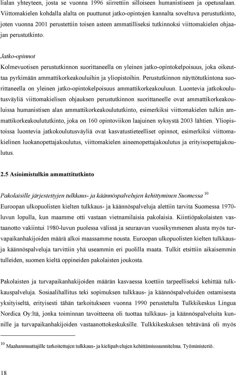 perustutkinto. Jatko-opinnot Kolmevuotisen perustutkinnon suorittaneella on yleinen jatko-opintokelpoisuus, joka oikeuttaa pyrkimään ammattikorkeakouluihin ja yliopistoihin.