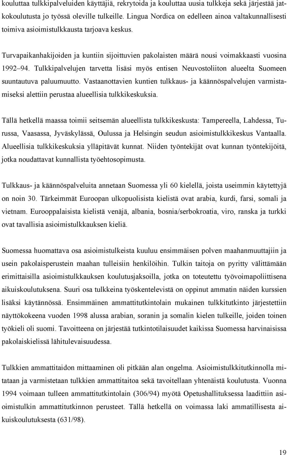 Tulkkipalvelujen tarvetta lisäsi myös entisen Neuvostoliiton alueelta Suomeen suuntautuva paluumuutto.