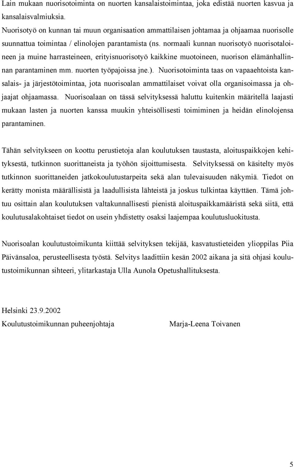 normaali kunnan nuorisotyö nuorisotaloineen ja muine harrasteineen, erityisnuorisotyö kaikkine muotoineen, nuorison elämänhallinnan parantaminen mm. nuorten työpajoissa jne.).