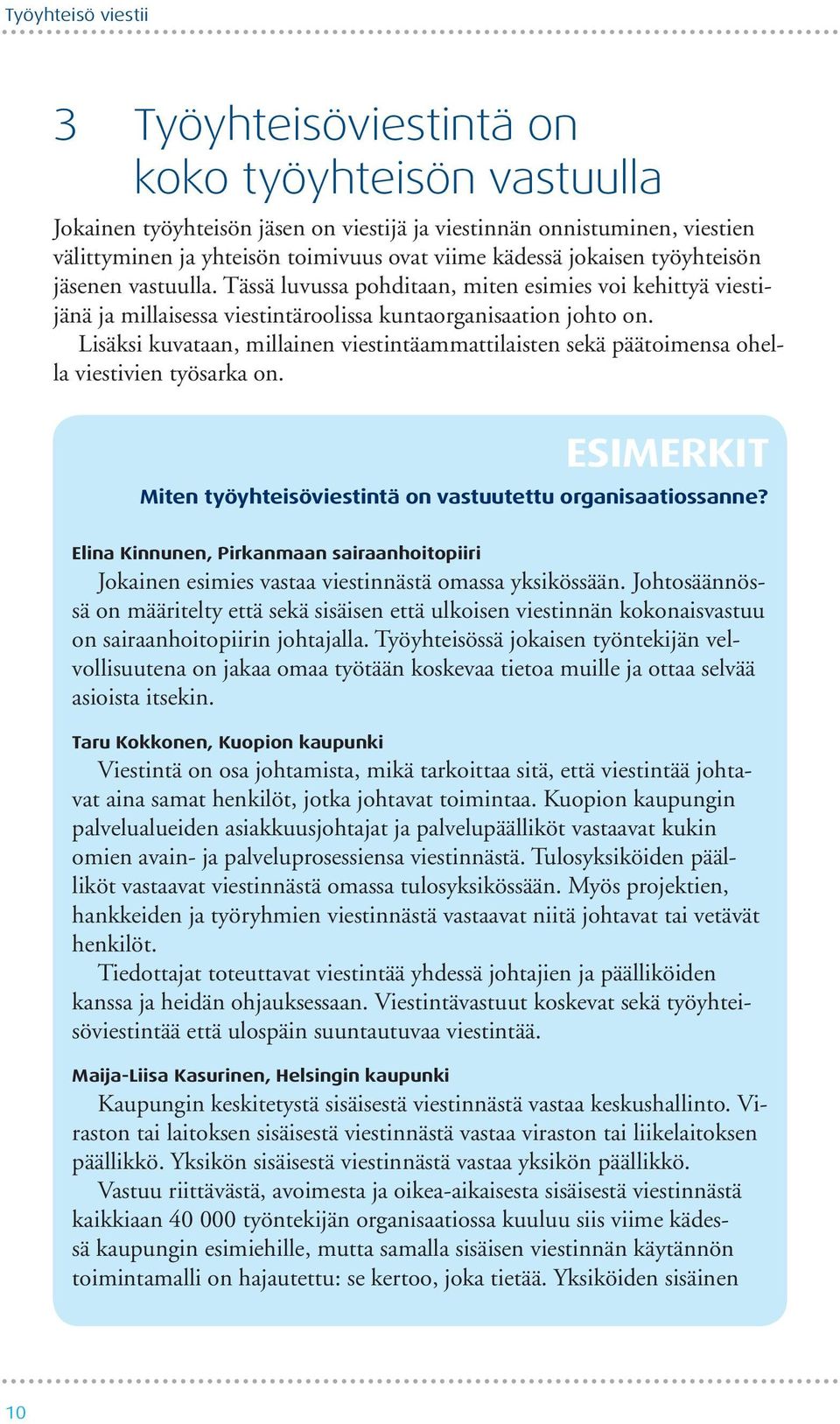 Lisäksi kuvataan, millainen viestintäammattilaisten sekä päätoimensa ohella viestivien työsarka on. ESIMERKIT Miten työyhteisöviestintä on vastuutettu organisaatiossanne?