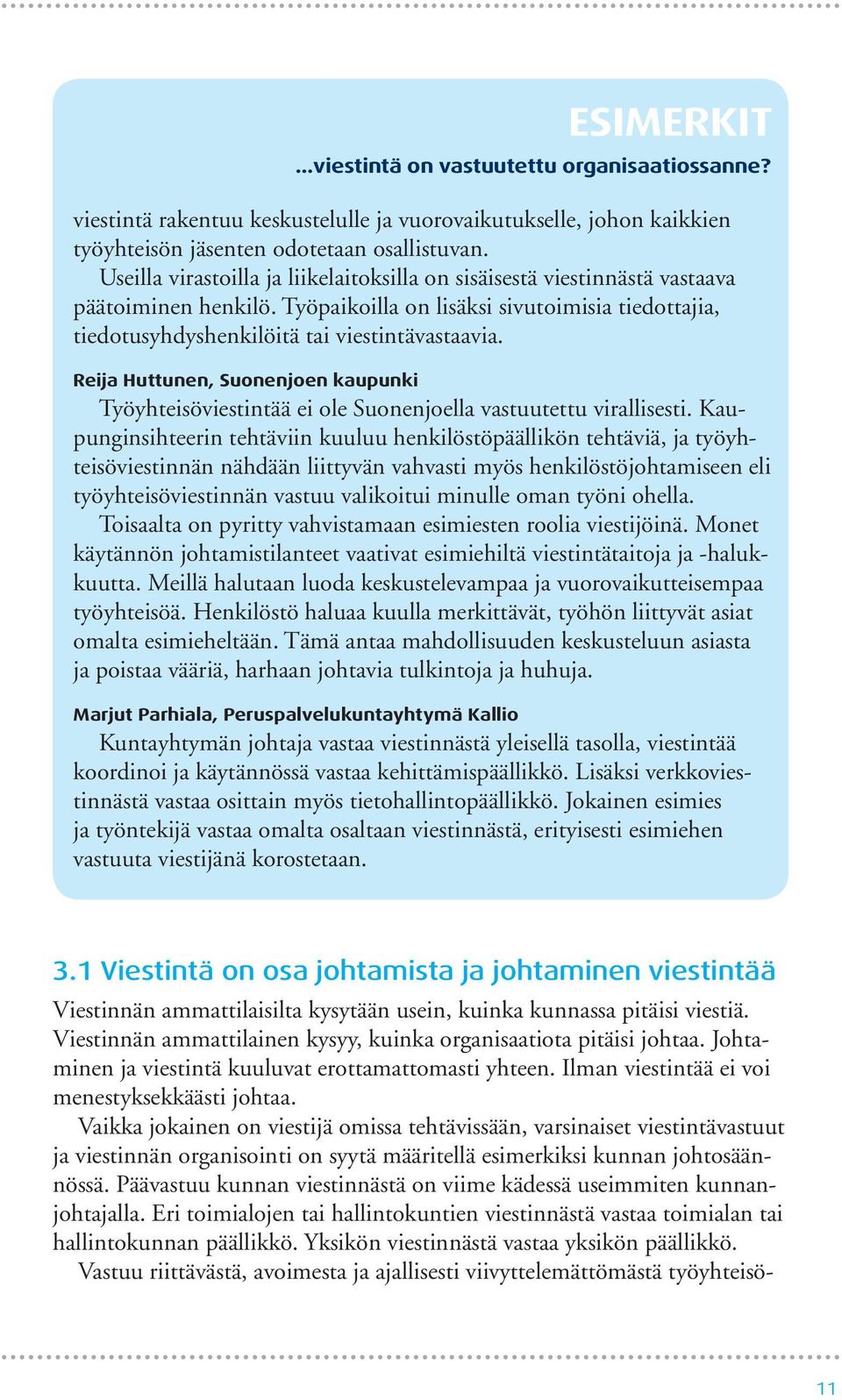 Vaikka jokainen on viestijä omissa tehtävissään, varsinaiset viestintävastuut ja viestinnän organisointi on syytä määritellä esimerkiksi kunnan johtosäännössä.