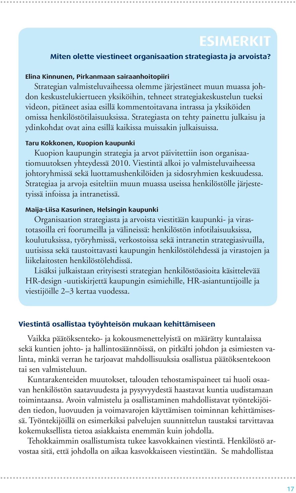 asiaa esillä kommentoitavana intrassa ja yksiköiden omissa henkilöstötilaisuuksissa. Strategiasta on tehty painettu julkaisu ja ydinkohdat ovat aina esillä kaikissa muissakin julkaisuissa.