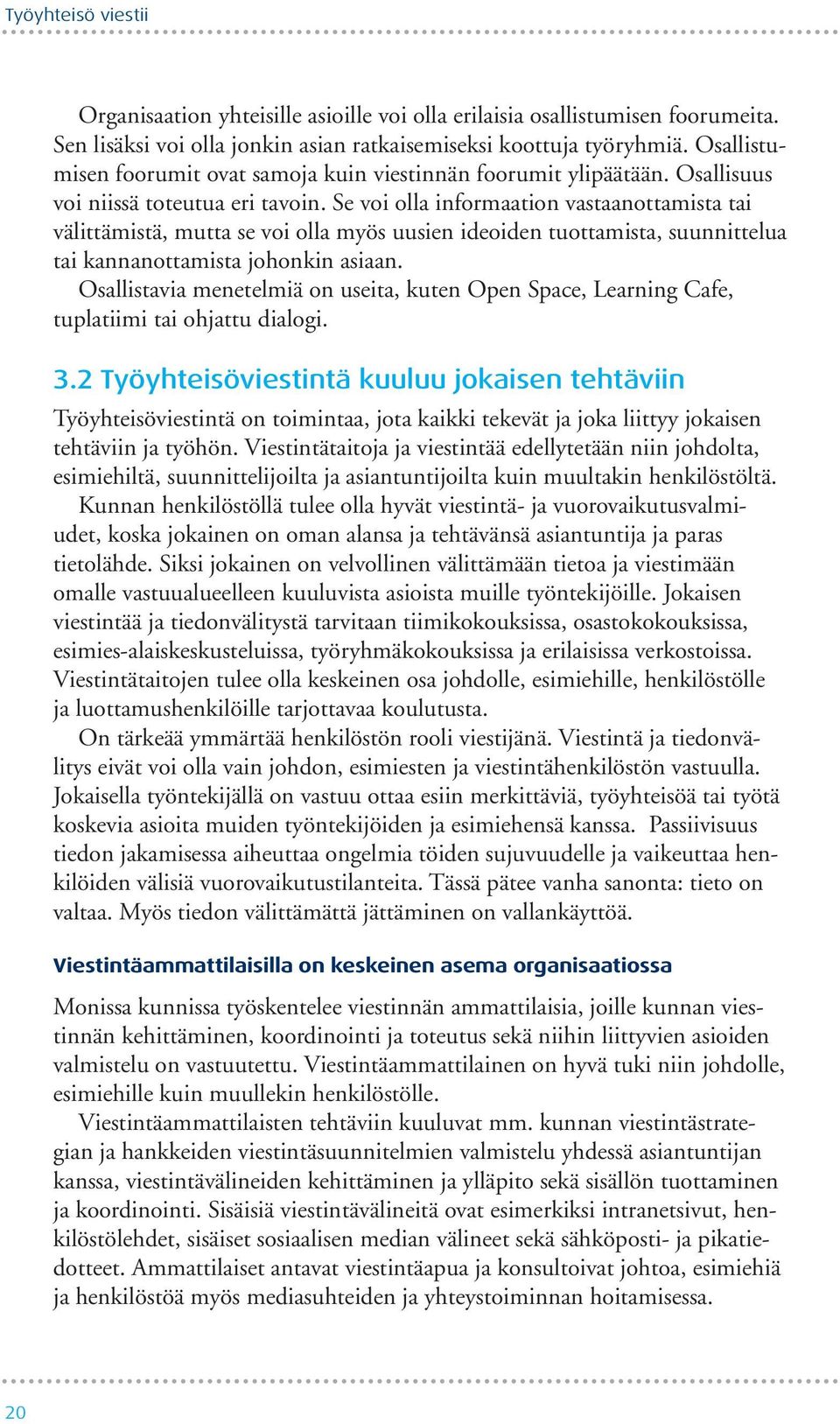 Se voi olla informaation vastaanottamista tai välittämistä, mutta se voi olla myös uusien ideoiden tuottamista, suunnittelua tai kannanottamista johonkin asiaan.