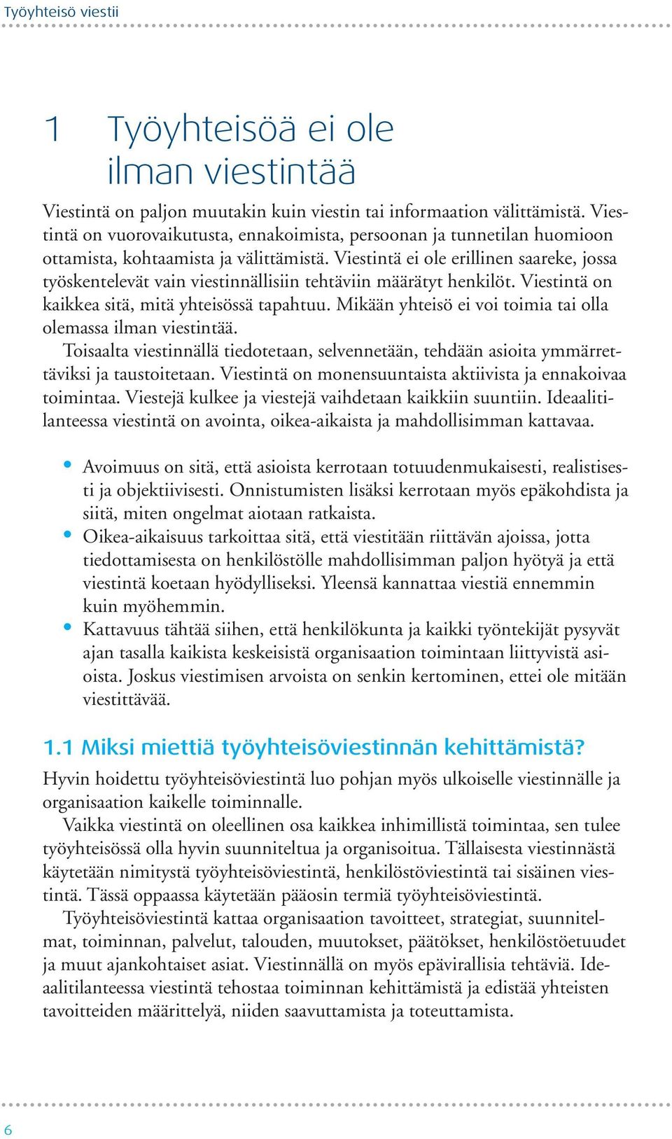 Viestintä ei ole erillinen saareke, jossa työskentelevät vain viestinnällisiin tehtäviin määrätyt henkilöt. Viestintä on kaikkea sitä, mitä yhteisössä tapahtuu.