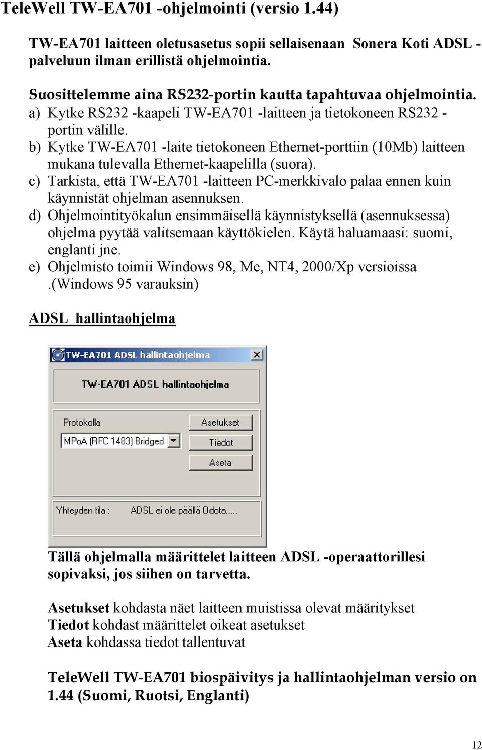 b) Kytke TW-EA701 -laite tietokoneen Ethernet-porttiin (10Mb) laitteen mukana tulevalla Ethernet-kaapelilla (suora).