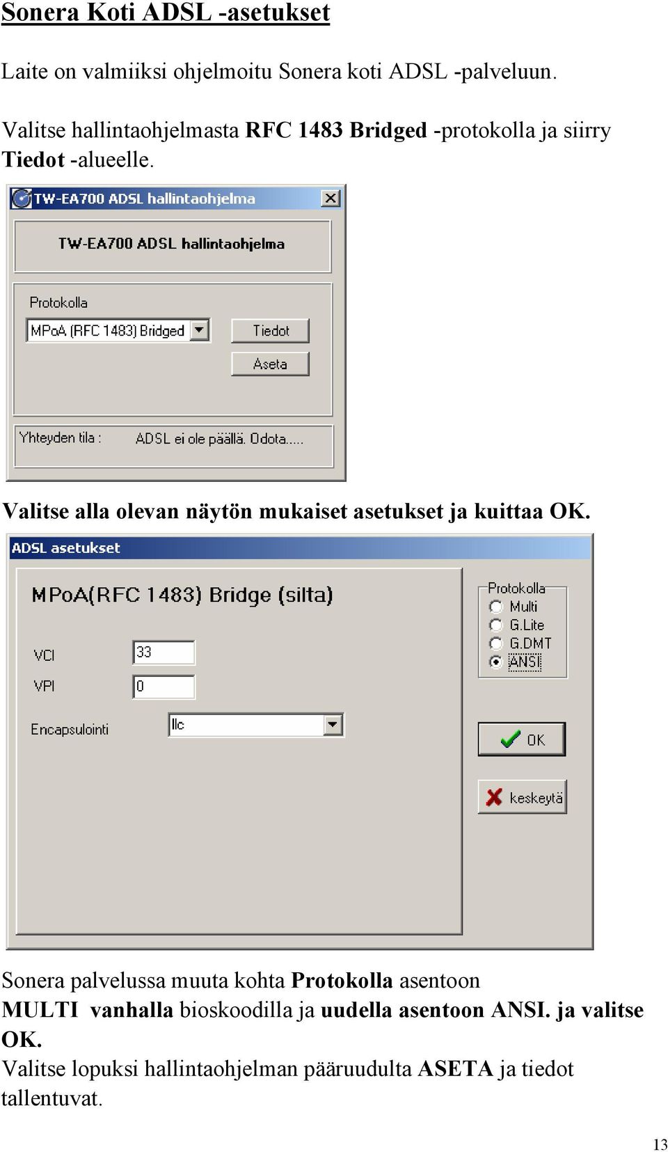Valitse alla olevan näytön mukaiset asetukset ja kuittaa OK.