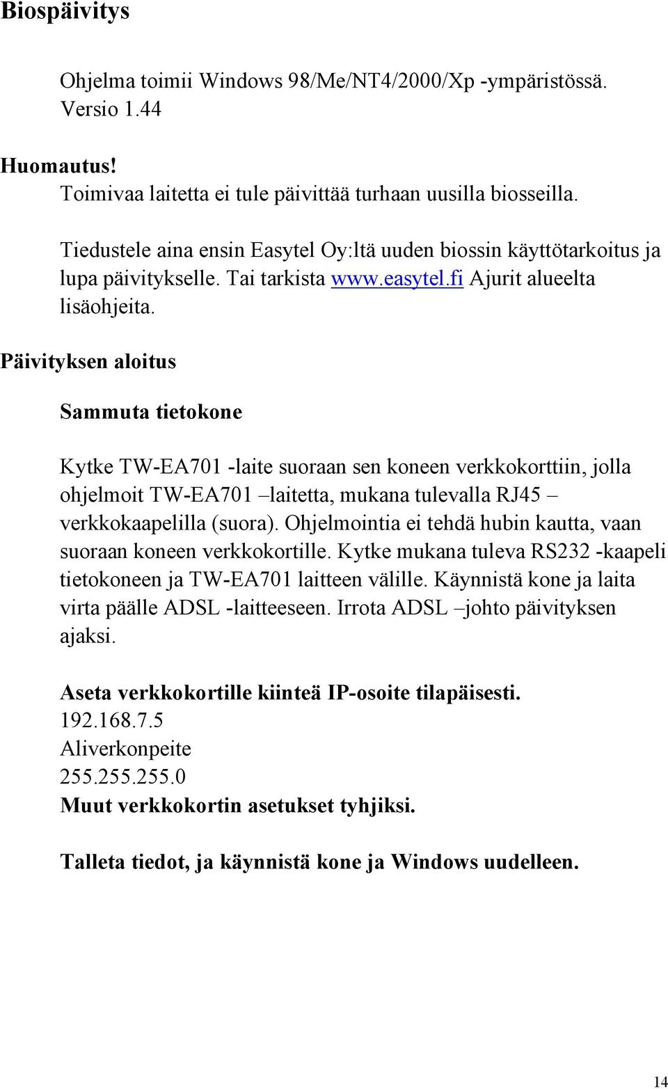 Päivityksen aloitus Sammuta tietokone Kytke TW-EA701 -laite suoraan sen koneen verkkokorttiin, jolla ohjelmoit TW-EA701 laitetta, mukana tulevalla RJ45 verkkokaapelilla (suora).
