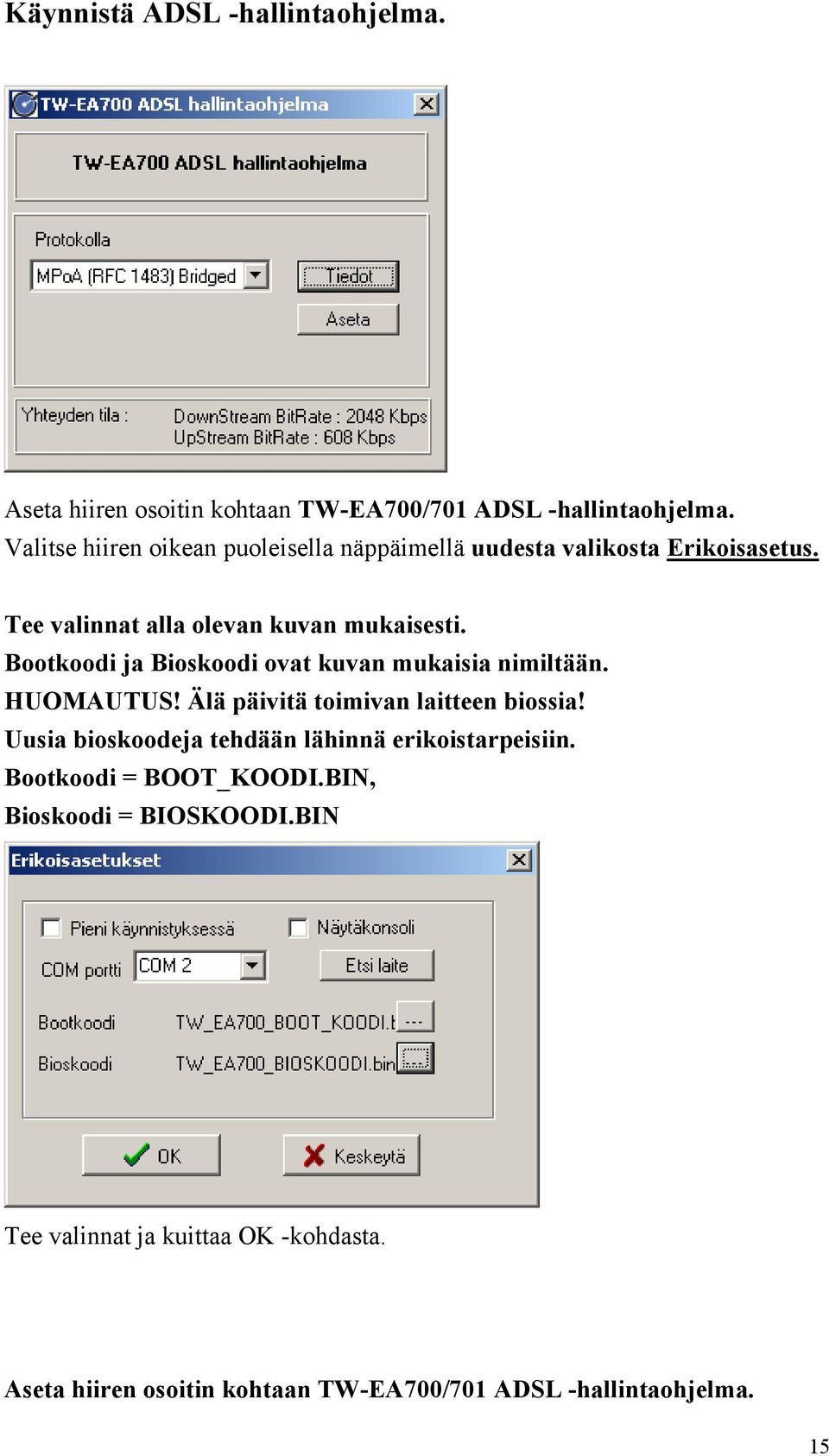 Bootkoodi ja Bioskoodi ovat kuvan mukaisia nimiltään. HUOMAUTUS! Älä päivitä toimivan laitteen biossia!