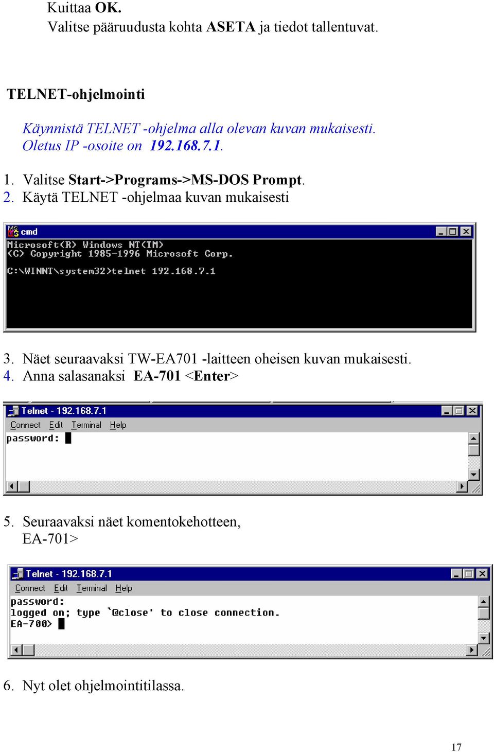 2.168.7.1. 1. Valitse Start->Programs->MS-DOS Prompt. 2. Käytä TELNET -ohjelmaa kuvan mukaisesti 3.