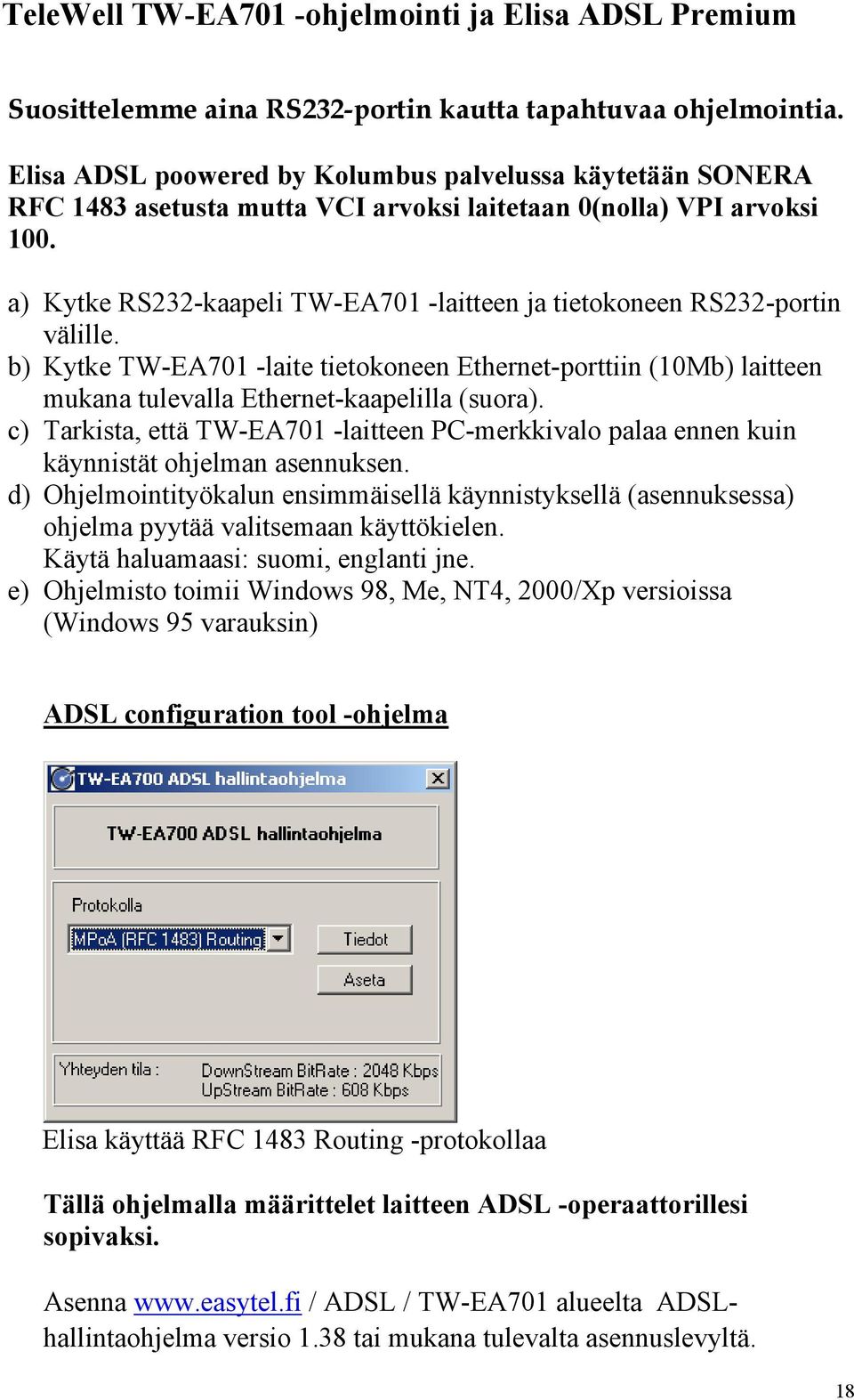 a) Kytke RS232-kaapeli TW-EA701 -laitteen ja tietokoneen RS232-portin välille. b) Kytke TW-EA701 -laite tietokoneen Ethernet-porttiin (10Mb) laitteen mukana tulevalla Ethernet-kaapelilla (suora).