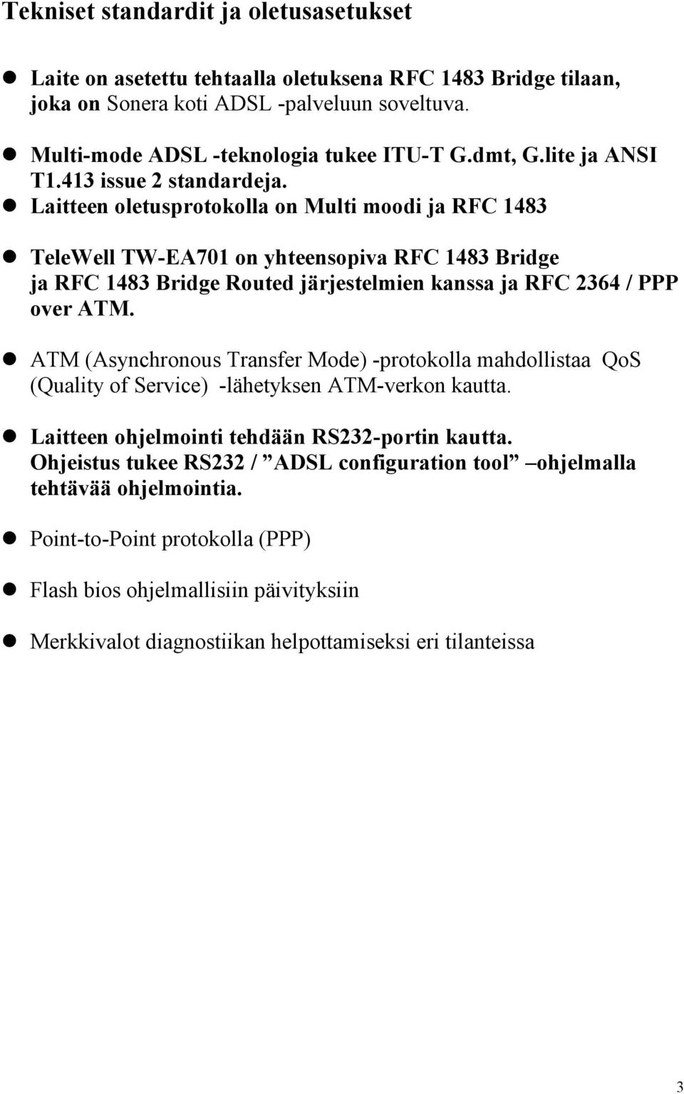 Laitteen oletusprotokolla on Multi moodi ja RFC 1483 TeleWell TW-EA701 on yhteensopiva RFC 1483 Bridge ja RFC 1483 Bridge Routed järjestelmien kanssa ja RFC 2364 / PPP over ATM.