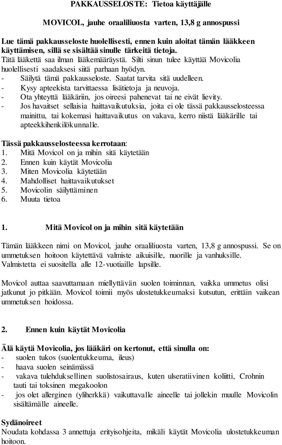 Saatat tarvita sitä uudelleen. - Kysy apteekista tarvittaessa lisätietoja ja neuvoja. - Ota yhteyttä lääkäriin, jos oireesi pahenevat tai ne eivät lievity.